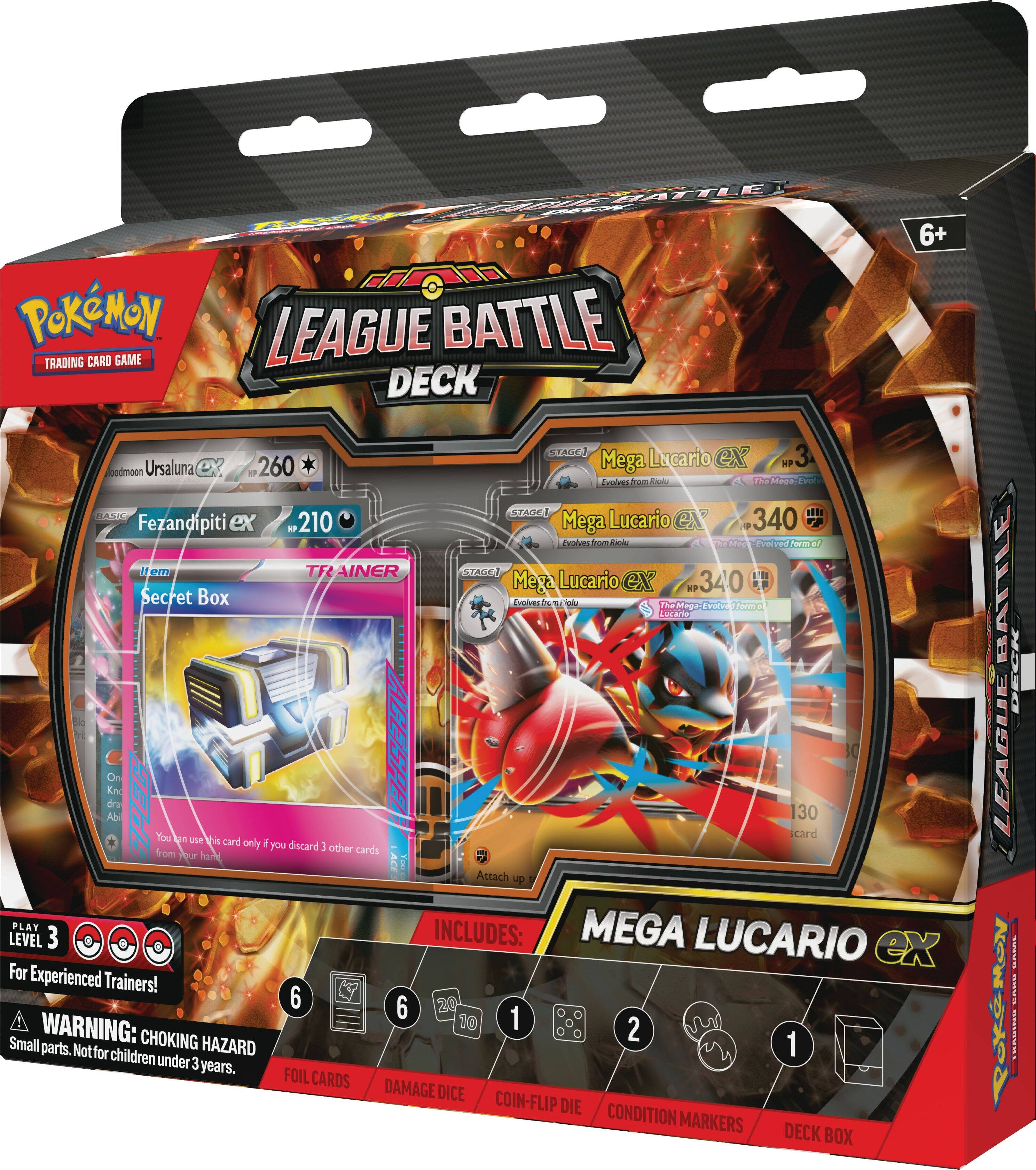 Pokémon Trading Card Game League Battle Deck 6+  
- Ursaluna ex 260  
- Fezandipiti ex 210  
- Mega Lucario ex 340  
- Mega Lucario ex 340  
- Secret Box  
- You can use this card only if you discard 3 other cards from your hand.  
- Attach up  
- PLAY MEGA LEVEL 3  
- INCLUDES:  
  - LUCARIO ex  
  - For Experienced Trainers!  
  - 6  
  - 6  
  - 20  
  - 10  
  - 1  
  - FOIL CARDS  
  - DAMAGE DICE  
  - COIN-FLIP DIE  
  - CONDITION MARKERS  
  - DECK BOX  
- WARNING: CHOKING HAZARD - Small parts. Not for children under 3 years.