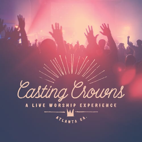 Casting Crowns  
A Live Worship Experience  
Atlanta, GA