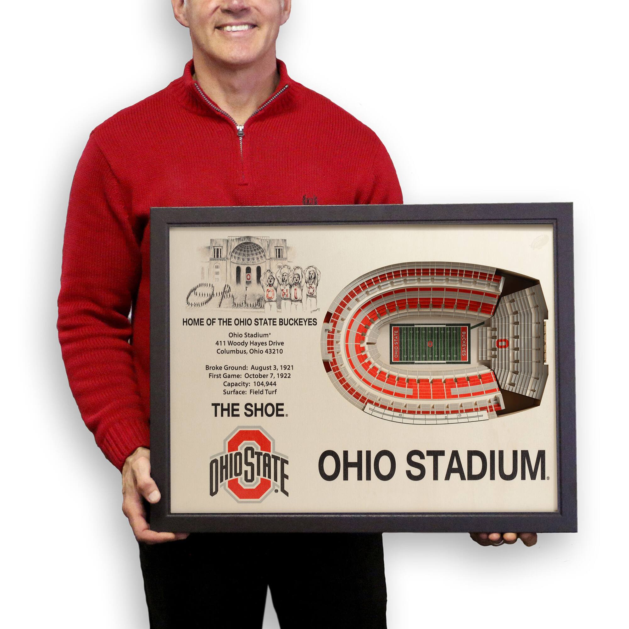 HOME OF THE OHIO STATE BUCKEYES  
Ohio Stadium  
411 Woody Hayes Drive  
Columbus, Ohio 43210  

Broke Ground: August 3, 1921  
First Game: October 7, 1922  
Capacity: 104,944  
Surface: Field Turf  

THE SHOE.  
OHIO STADIUM.  

OHIO STATE
