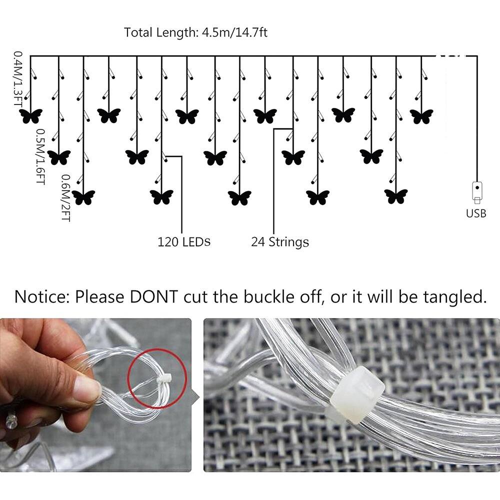 0.4M/1.3FT  
0.5M/1.6FT  
0.6M/2FT  

Total Length: 4.5m/14.7ft  

120 LEDs  
24 Strings  

USB  

Notice: Please DON'T cut the buckle off, or it will be tangled.