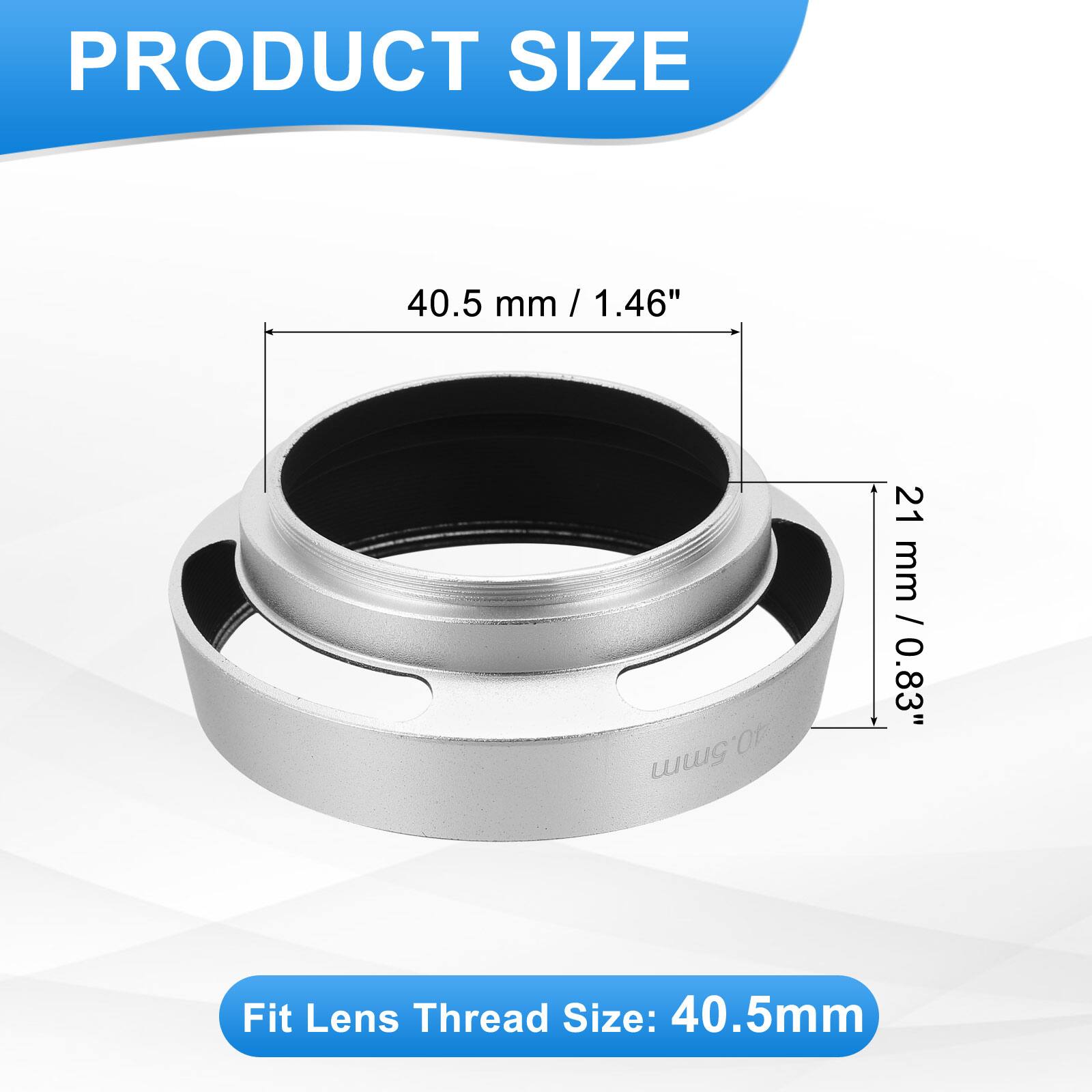 PRODUCT SIZE  
40.5 mm / 1.46"  
21 mm / 0.83"  

Fit Lens Thread Size: 40.5mm