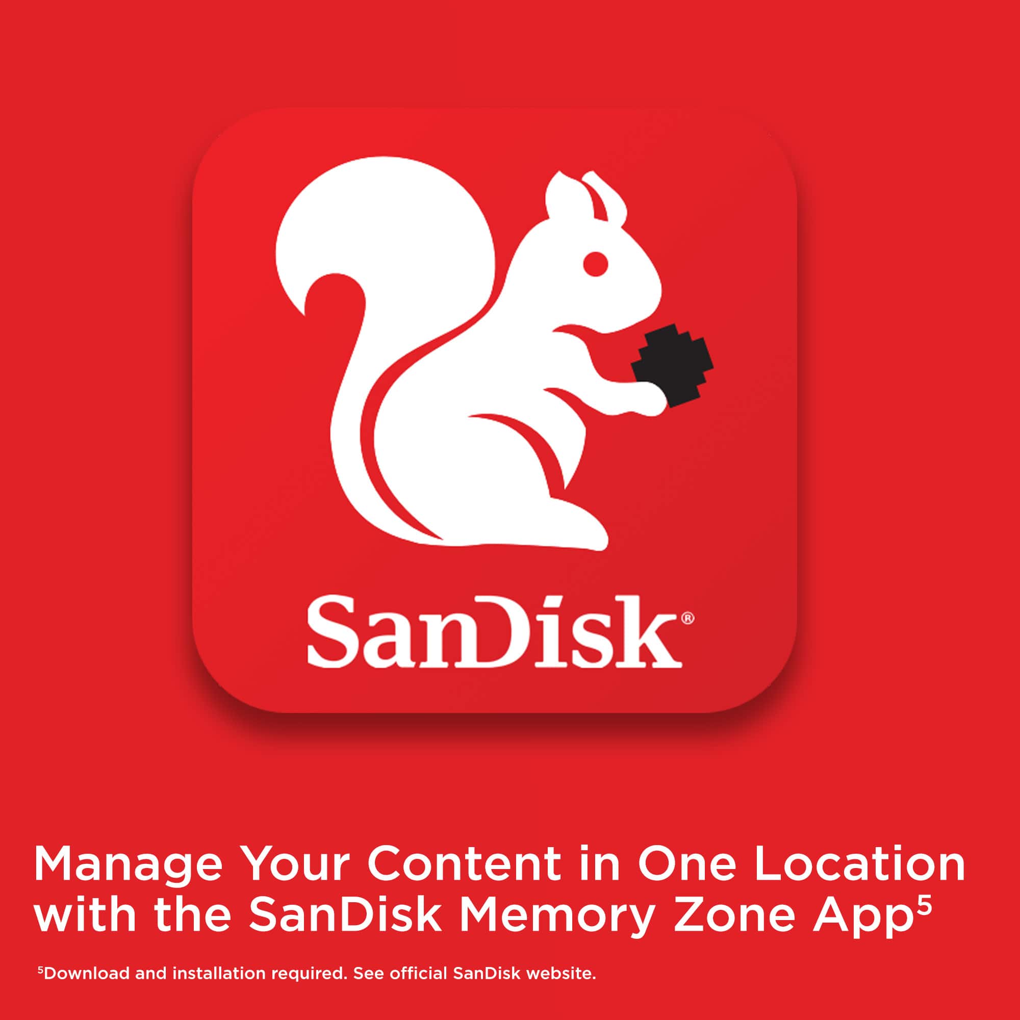 SanDisk Manage Your Content in One Location with the SanDisk Memory Zone App. Download and installation required. See official SanDisk website.