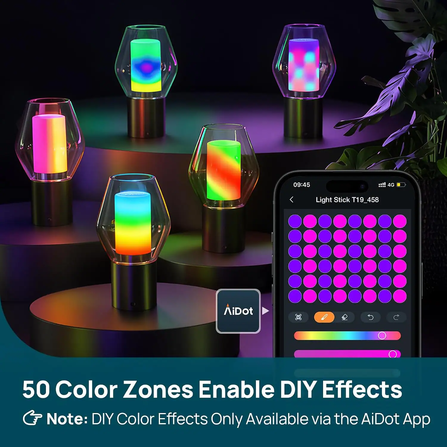 09:45  
4G  
Light Stick T19_458  
AiDot  

50 Color Zones Enable DIY Effects  
Note: DIY Color Effects Only Available via the AiDot App