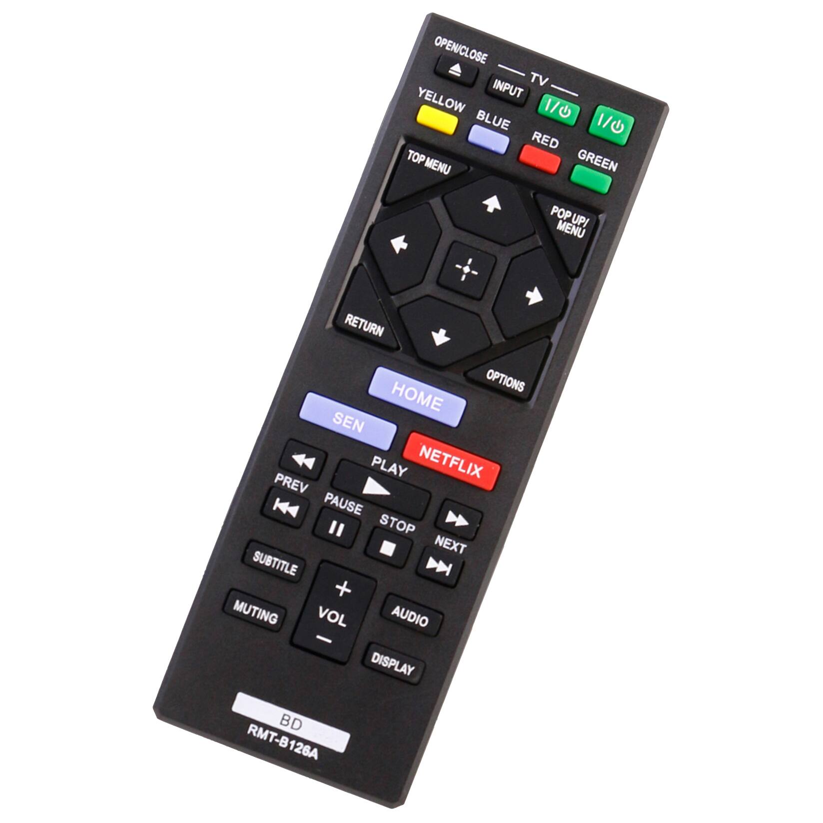 OPEN/CLOSE  
TV  
YELLOW  
INPUT  
BLUE  
1/0  
I/0  
RED  
TOP MENU  
GREEN  
POP UP MENU  
RETURN  
OPTIONS  
HOME  
SEN  
PLAY  
NETFLIX  
PREV  
PAUSE  
STOP  
NEXT  
SUBTITLE  
+  
MUTING  
VOL  
AUDIO  
-  
DISPLAY  
BD  
RMT-B126A