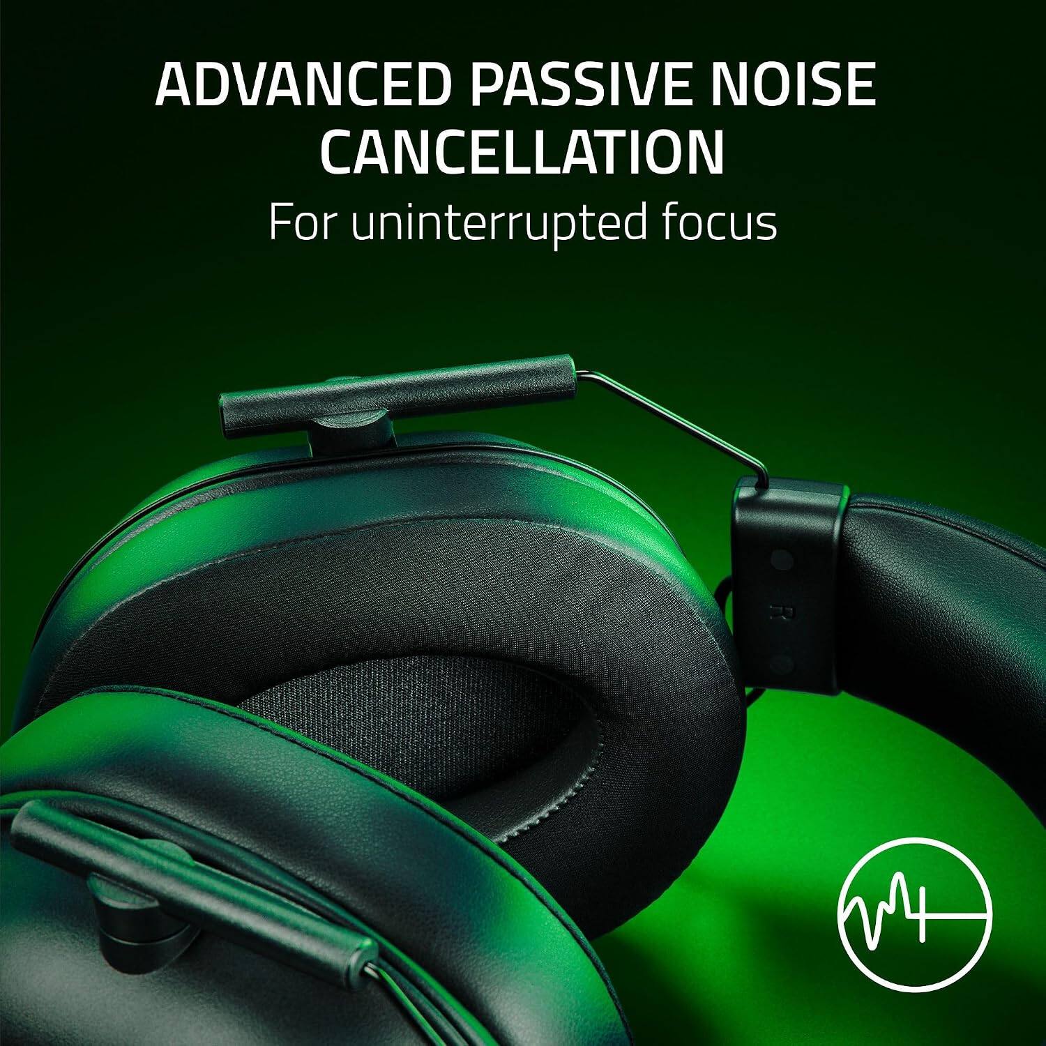 ADVANCED PASSIVE NOISE CANCELLATION  
For uninterrupted focus