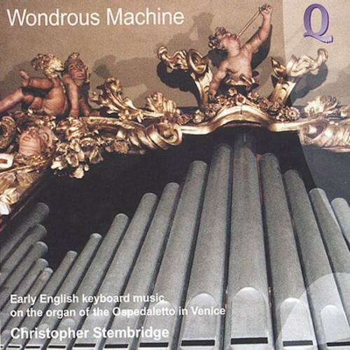 Wondrous Machine  
Q  

Early English keyboard music on the organ of the Ospedaletto in Venice  
Christopher Stembidge