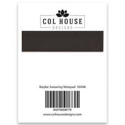 COL HOUSE DESIGNS  
Maybe Swearing Notepad 50048  
www.colhousedesigns.com