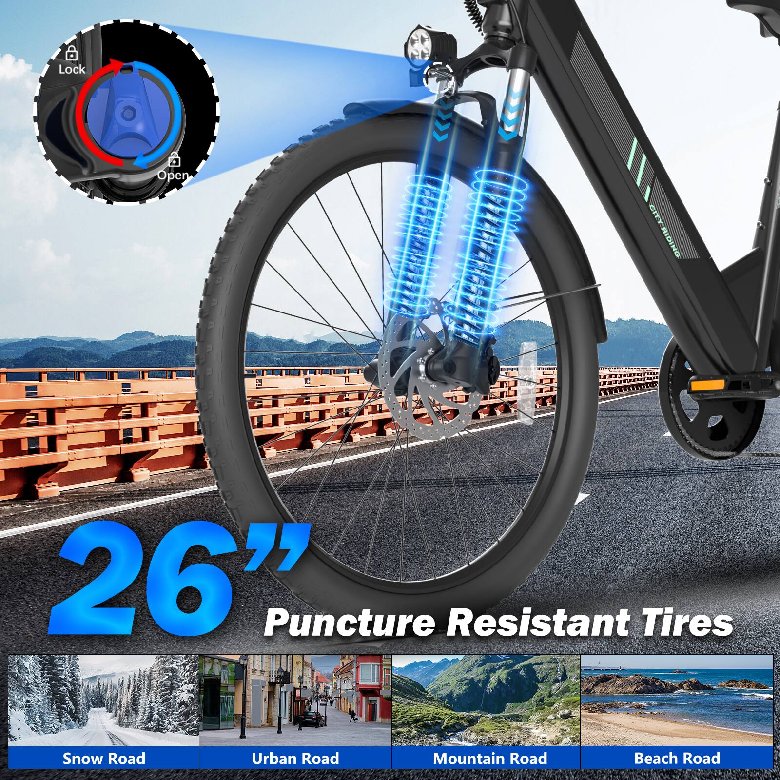 Lock  
Open  
CITY RIDING  
26" Puncture Resistant Tires  
Snow Road  
Urban Road  
Mountain Road  
Beach Road