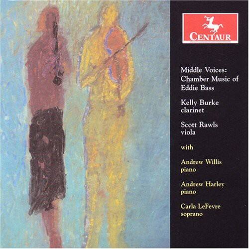 CENTAUR  
Middle Voices: Chamber Music of Eddie Bass  
Kelly Burke clarinet  
Scott Rawls viola  
with  
Andrew Willis piano  
Andrew Harley piano  
Carla LeFevre soprano
