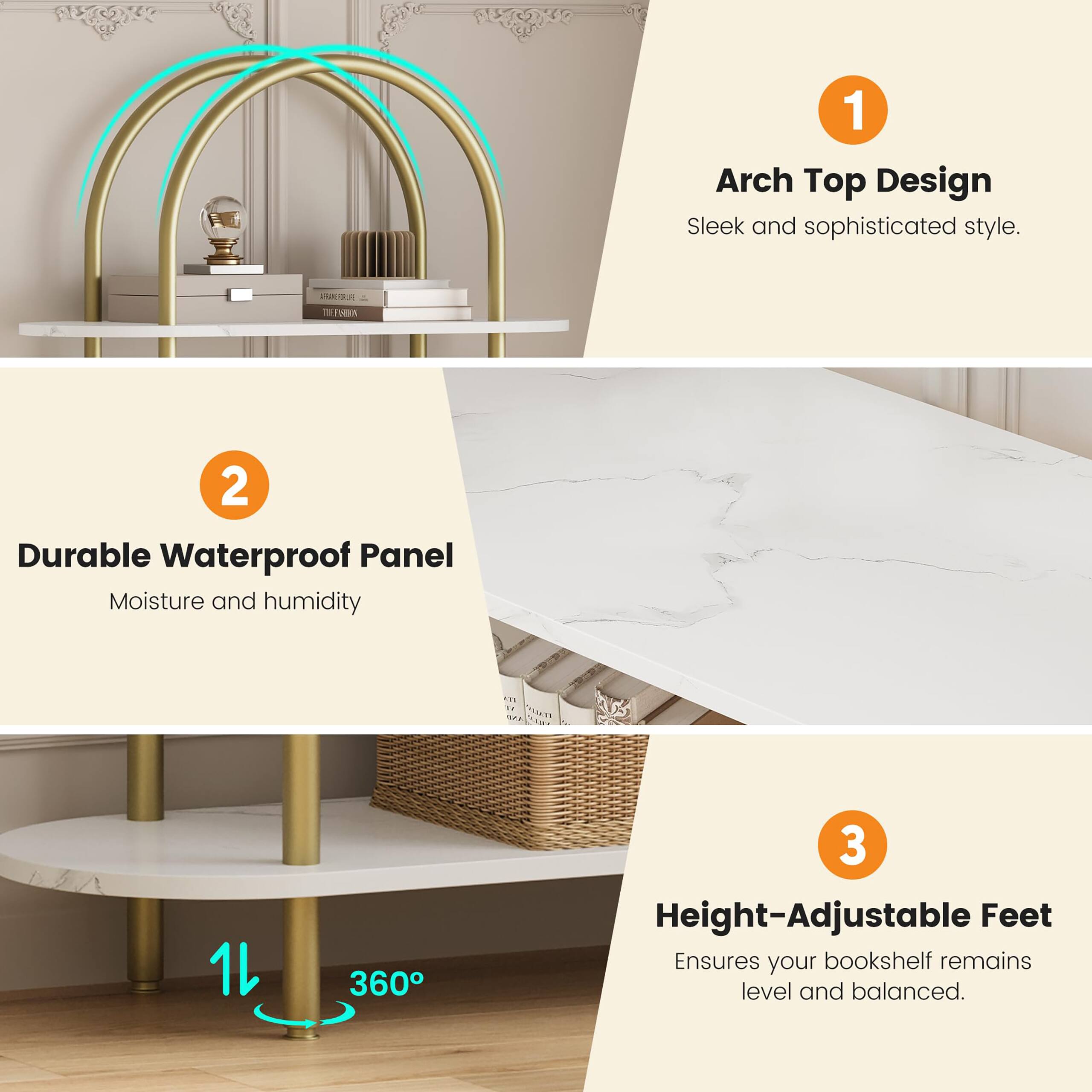 1. Arch Top Design  
   Sleek and sophisticated style.

2. Durable Waterproof Panel  
   Moisture and humidity

3. Height-Adjustable Feet  
   Ensures your bookshelf remains level and balanced.