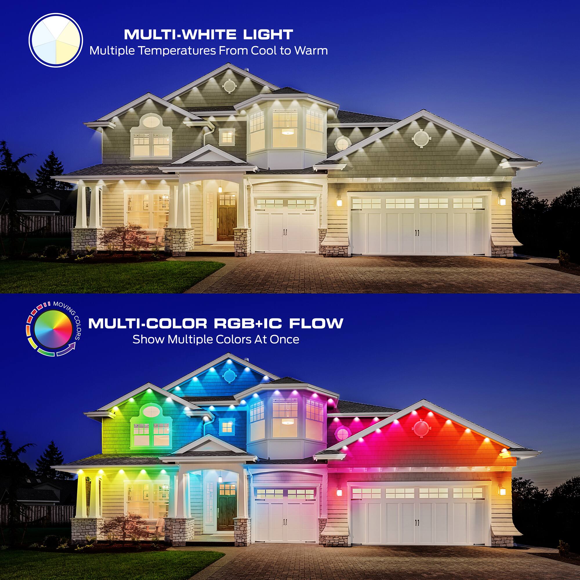 MULTI-WHITE LIGHT  
Multiple Temperatures From Cool to Warm  

MULTI-COLOR RGB+IC FLOW  
Show Multiple Colors At Once