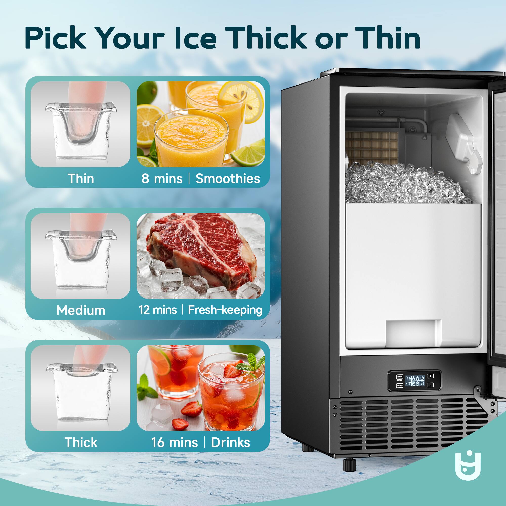 Pick Your Ice Thick or Thin

- Thin: 8 mins | Smoothies
- Medium: 12 mins | Fresh-keeping
- Thick: 16 mins | Drinks