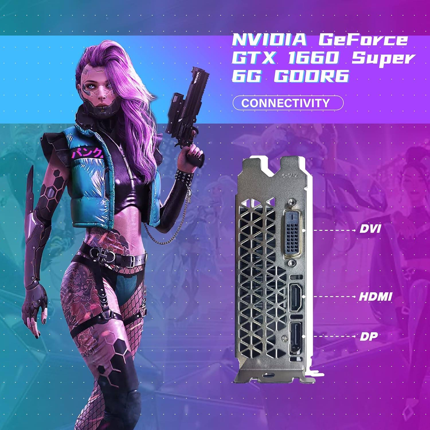 NVIDIA GeForce GTX 1660 Super  
6G GOORG  

CONNECTIVITY  
DVI  
HDMI  
DP