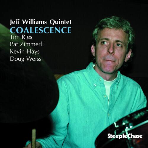 Jeff Williams Quintet  
COALESCENCE  
Tim Ries  
Pat Zimmerli  
Kevin Hays  
Doug Weiss  

SteepleChase