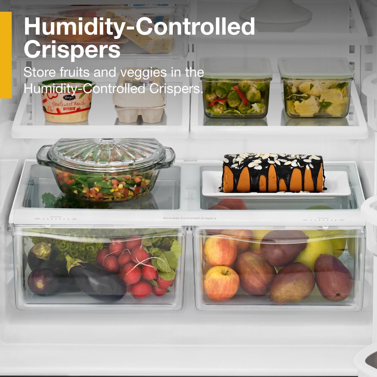 Humidity-Controlled Crispers

Store fruits and veggies in the Humidity-Controlled Crispers.