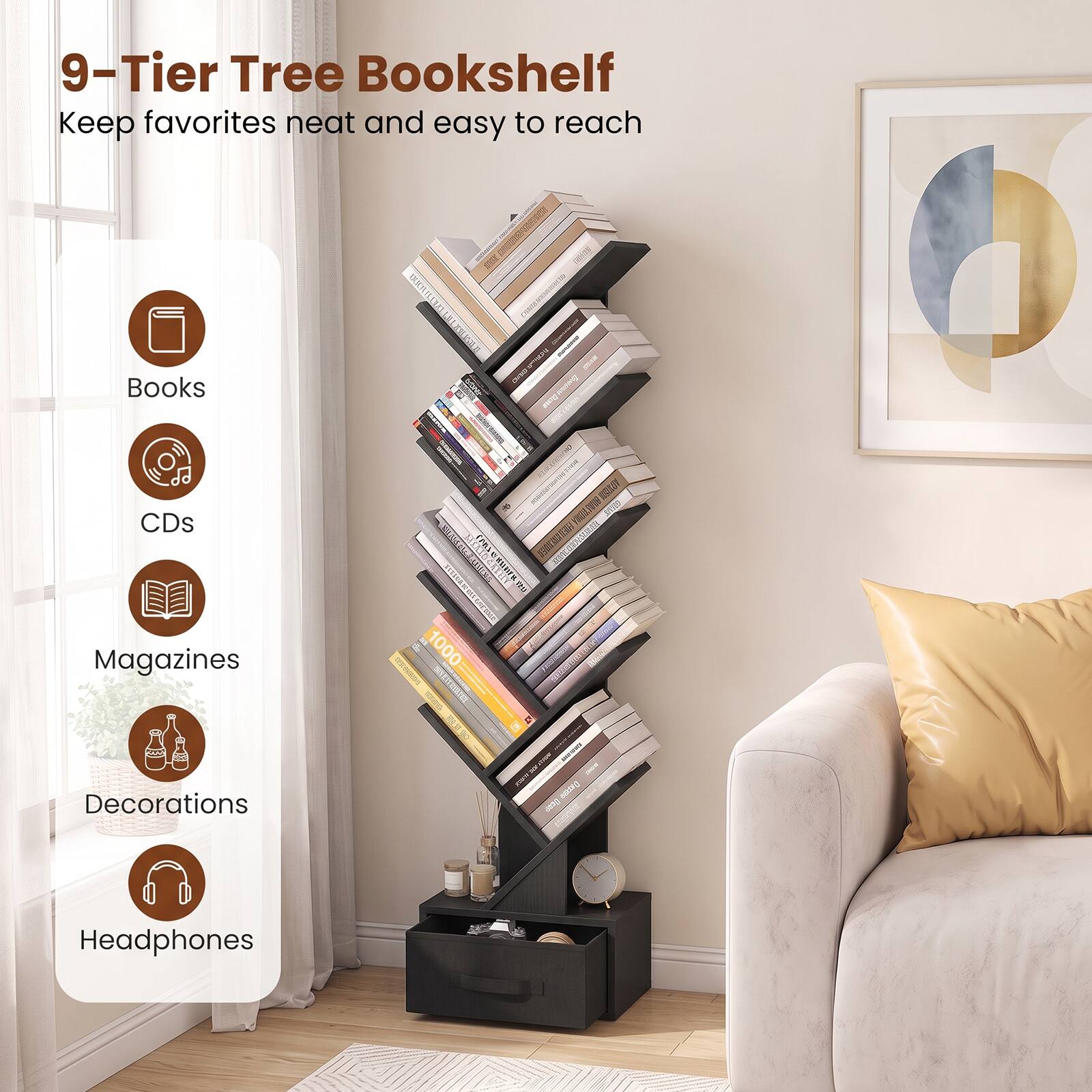 9-Tier Tree Bookshelf  
Keep favorites neat and easy to reach

Books  
CDs  
Magazines  
Decorations  
Headphones