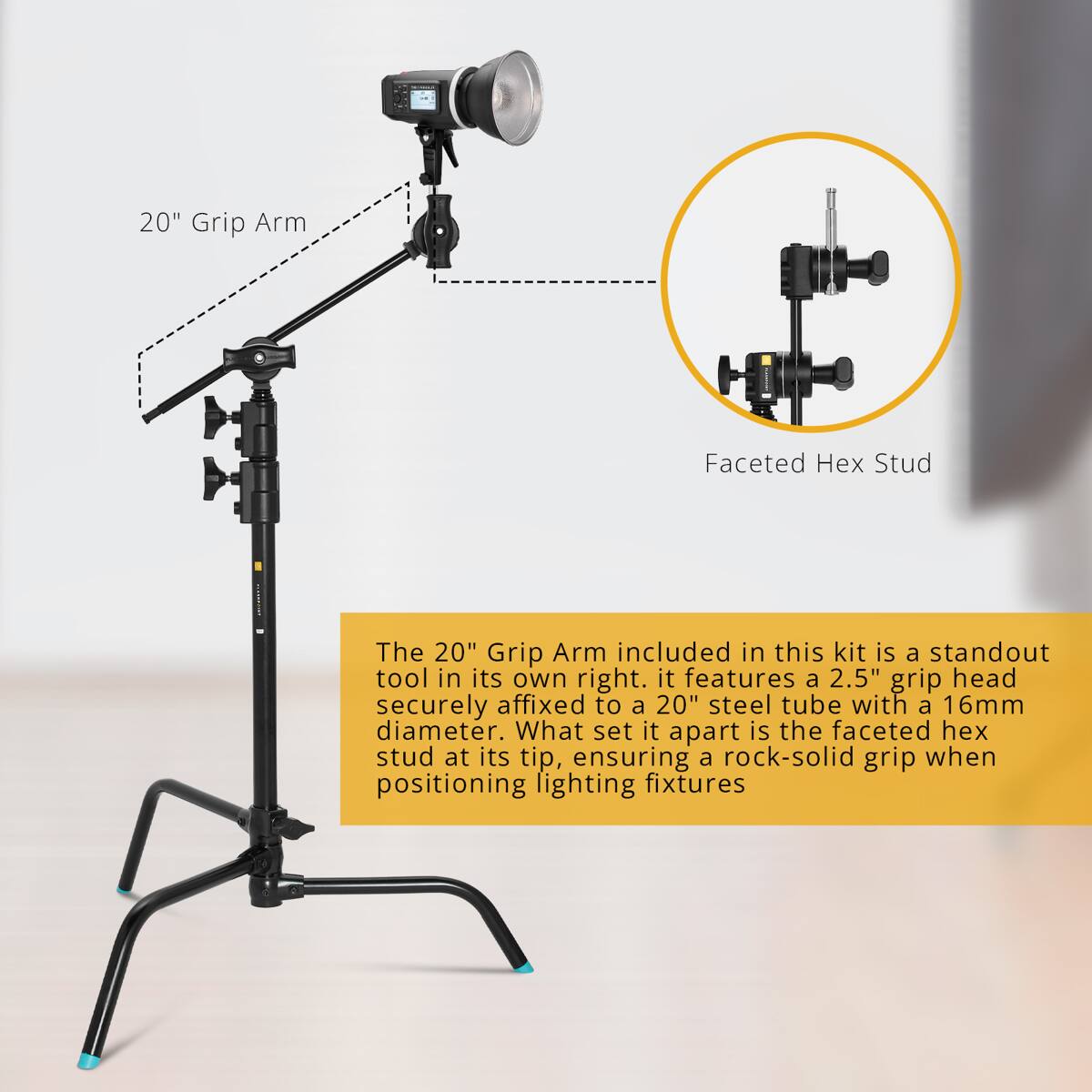 20" Grip Arm Faceted Hex Stud

The 20" Grip Arm included in this kit is a standout tool in its own right. It features a 2.5" grip head securely affixed to a 20" steel tube with a 16mm diameter. What set it apart is the faceted hex stud at its tip, ensuring a rock-solid grip when positioning lighting fixtures.