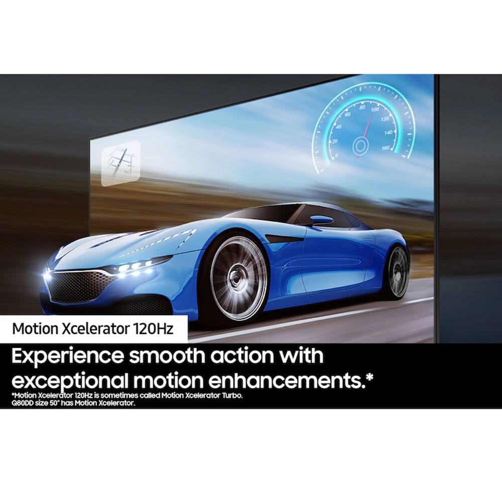 Motion Xcelerator 120Hz  
Experience smooth action with exceptional motion enhancements.*  
*Motion Xcelerator 120Hz is sometimes called Motion Xcelerator Turbo.  
Q80DD size 50" has Motion Xcelerator.