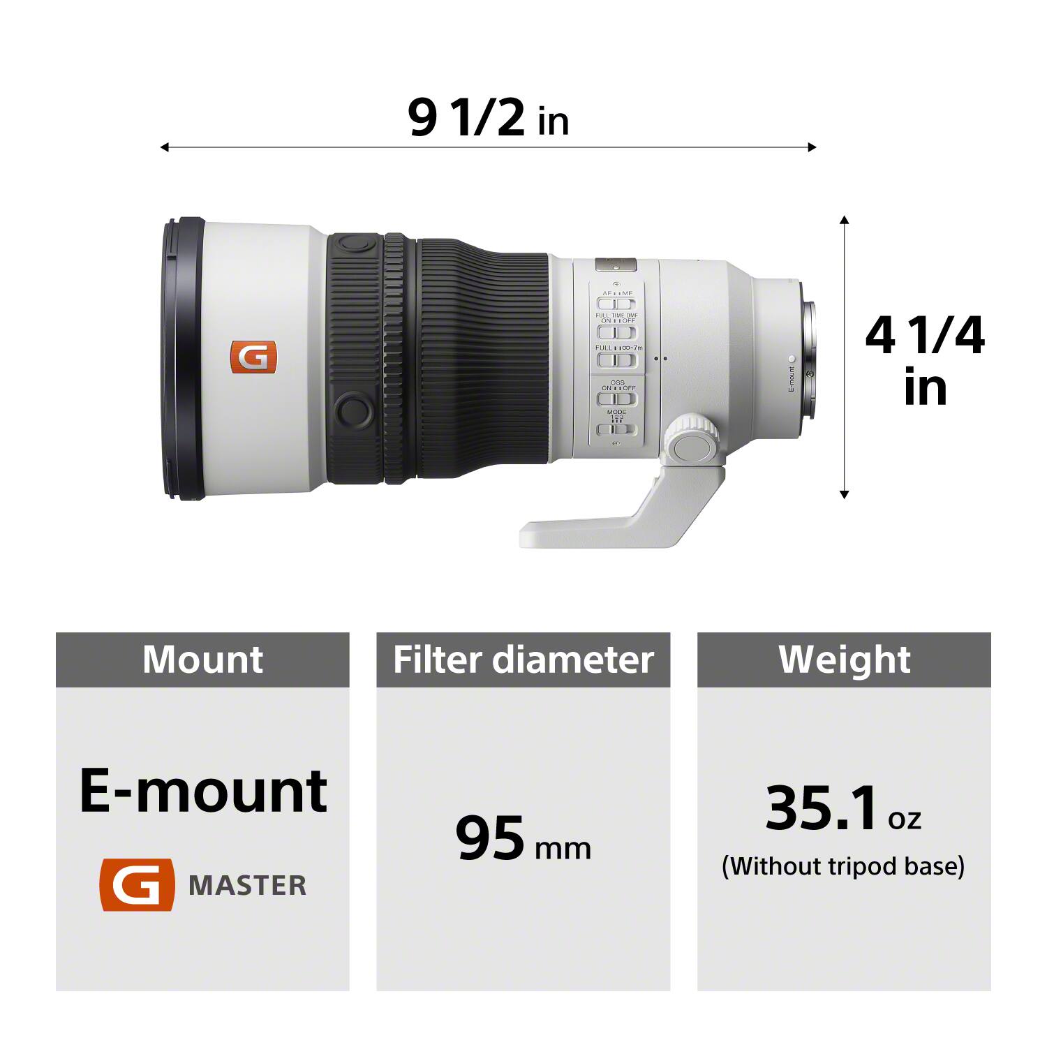 9 1/2 in  
G  
RF LINE FULL FINE OUT on KOPP RULLI $00-7m 035 ON TEST MOOK 122 ...  
200106013  
4 1/4 in  
Mount  
Filter diameter  
Weight  
E-mount G MASTER  
95 mm  
35.1 oz (Without tripod base)