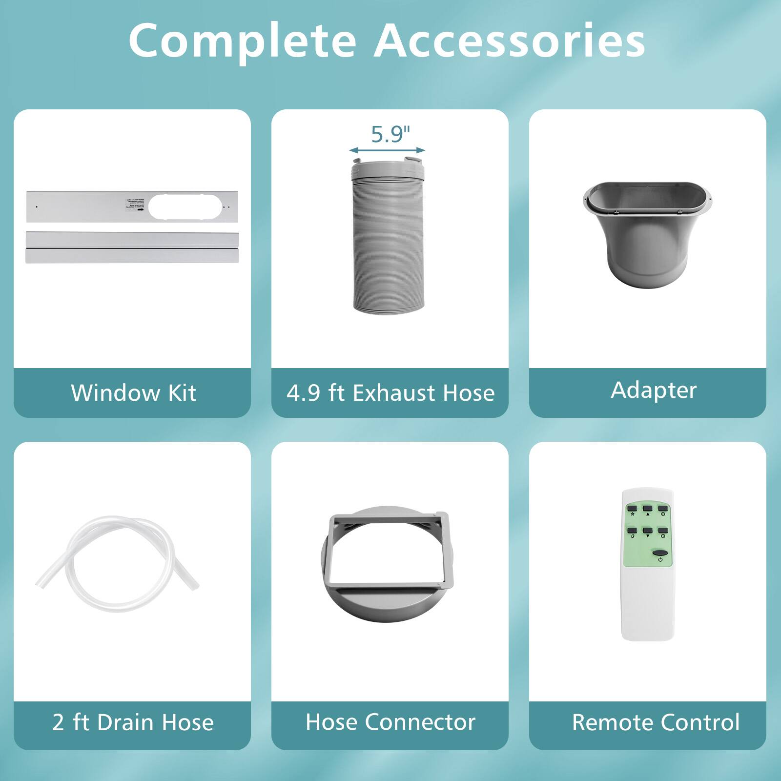 Complete Accessories:
1. 5.9" Window Kit
2. 4.9 ft Exhaust Hose
3. Adapter
4. 2 ft Drain Hose
5. Hose Connector
6. Remote Control