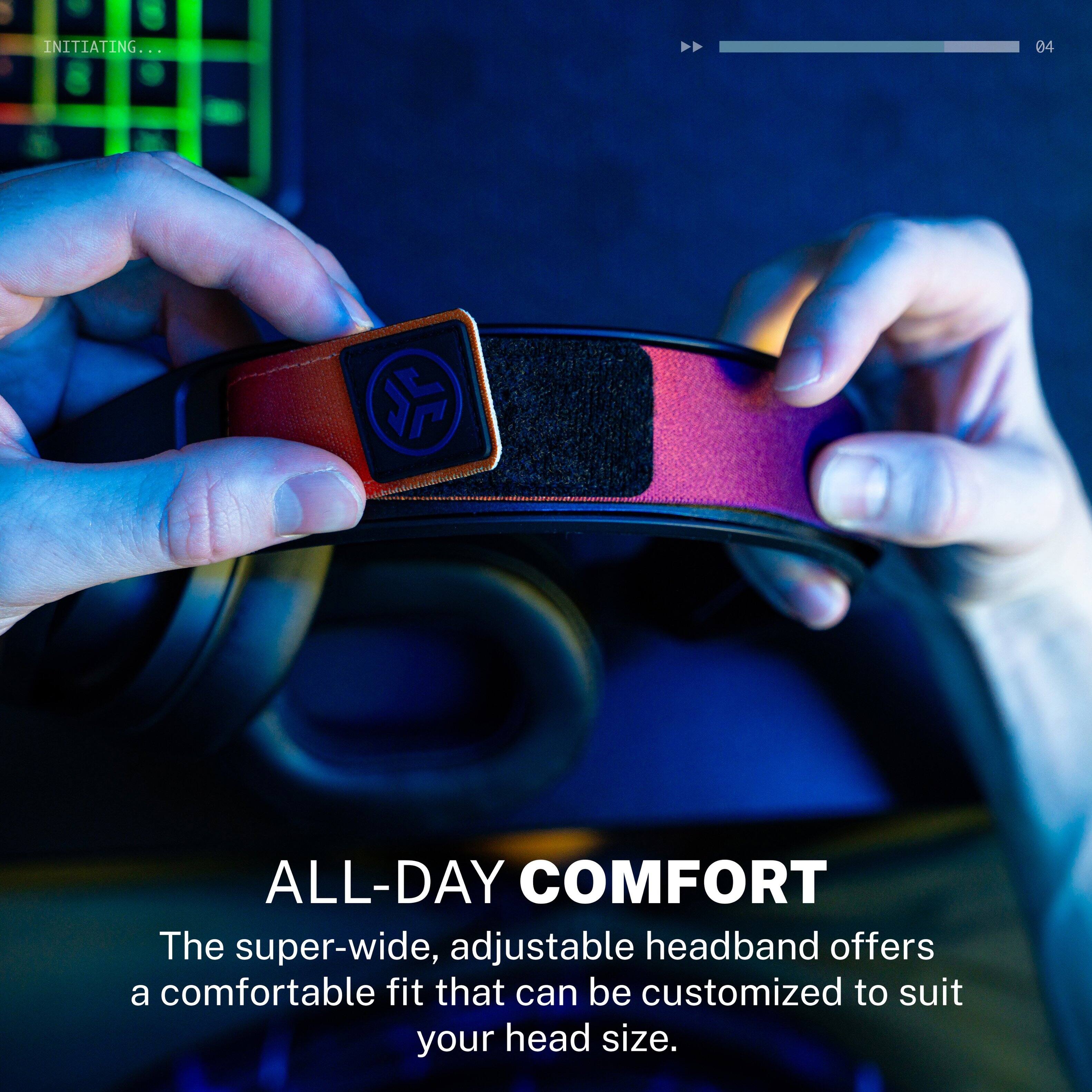 INITIATING...
04
ALL-DAY COMFORT
The super-wide, adjustable headband offers a comfortable fit that can be customized to suit your head size.