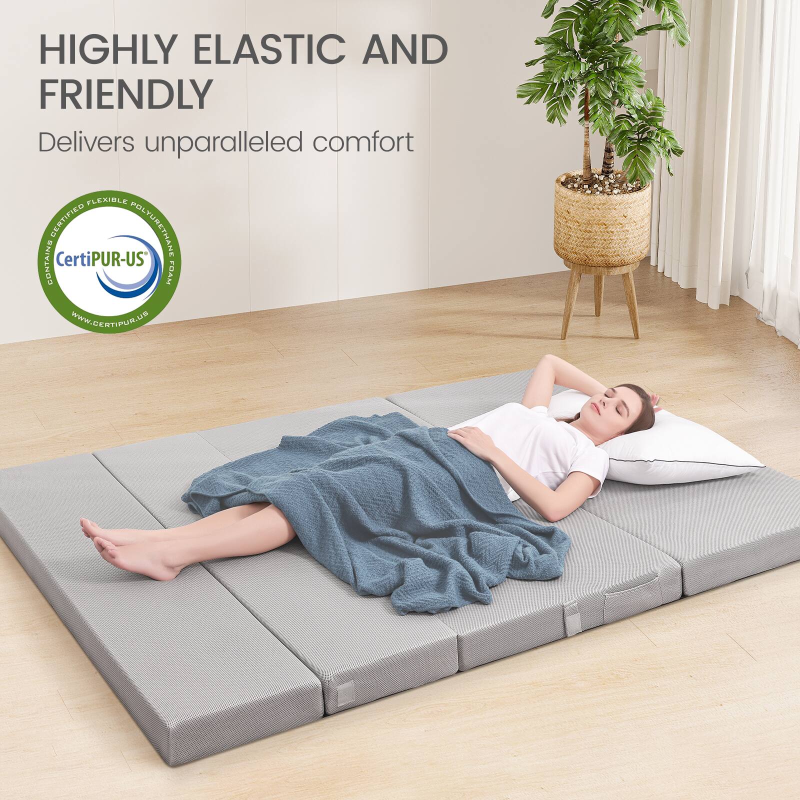 HIGHLY ELASTIC AND FRIENDLY  
Delivers unparalleled comfort  

CERTIFIED FLEXIBLE POLYURETHANE CONTAINS CertiPUR-US FOAM  
www.CertiPUR-US.com
