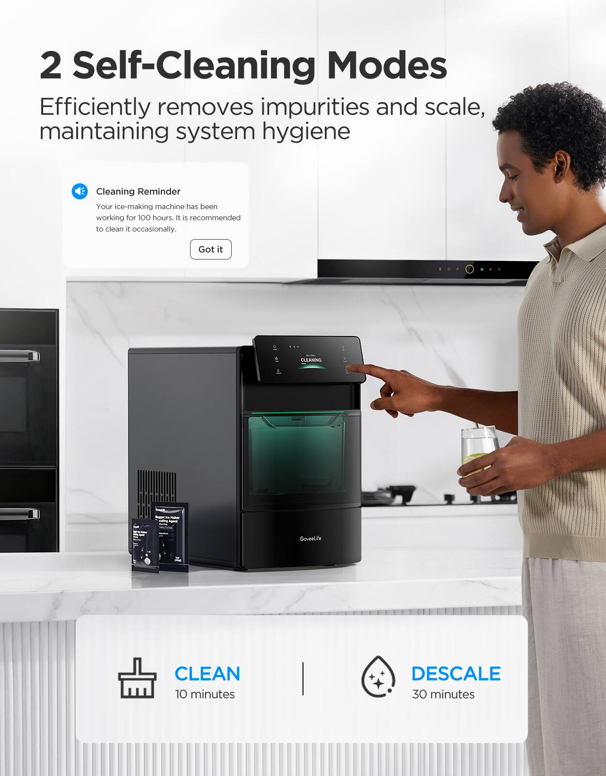 2 Self-Cleaning Modes  
Efficiently removes impurities and scale, maintaining system hygiene  

Cleaning Reminder  
Your ice-making machine has been working for 100 hours. It is recommended to clean it occasionally.  
Got it  

CLEAN  
10 minutes  

DESCALE  
30 minutes