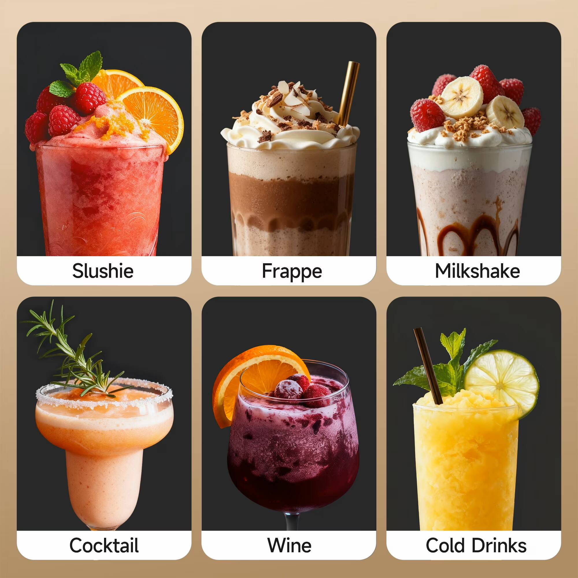 Slushie  
Frappé  
Milkshake  
Cocktail  
Wine  
Cold Drinks