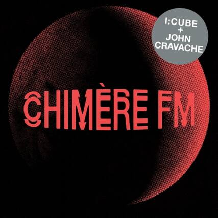 I:CUBE + JOHN CRAVACHE
CHIMÈRE FM