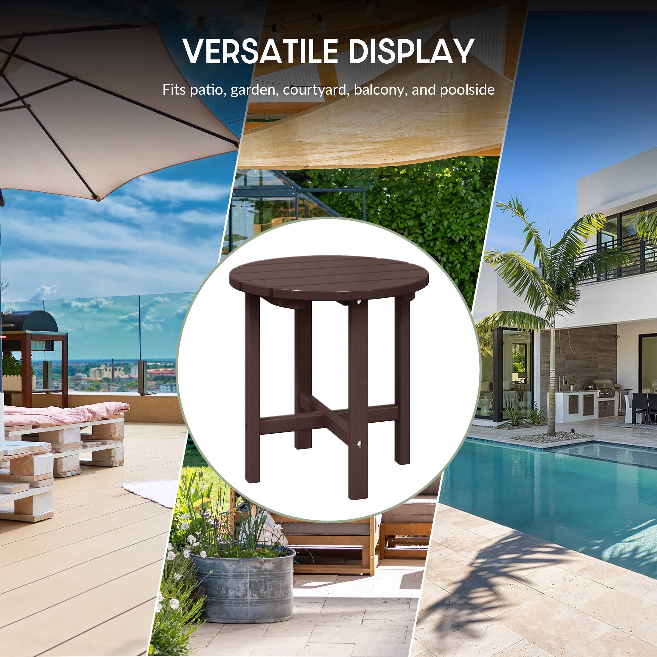 VERSATILE DISPLAY  
Fits patio, garden, courtyard, balcony, and poolside