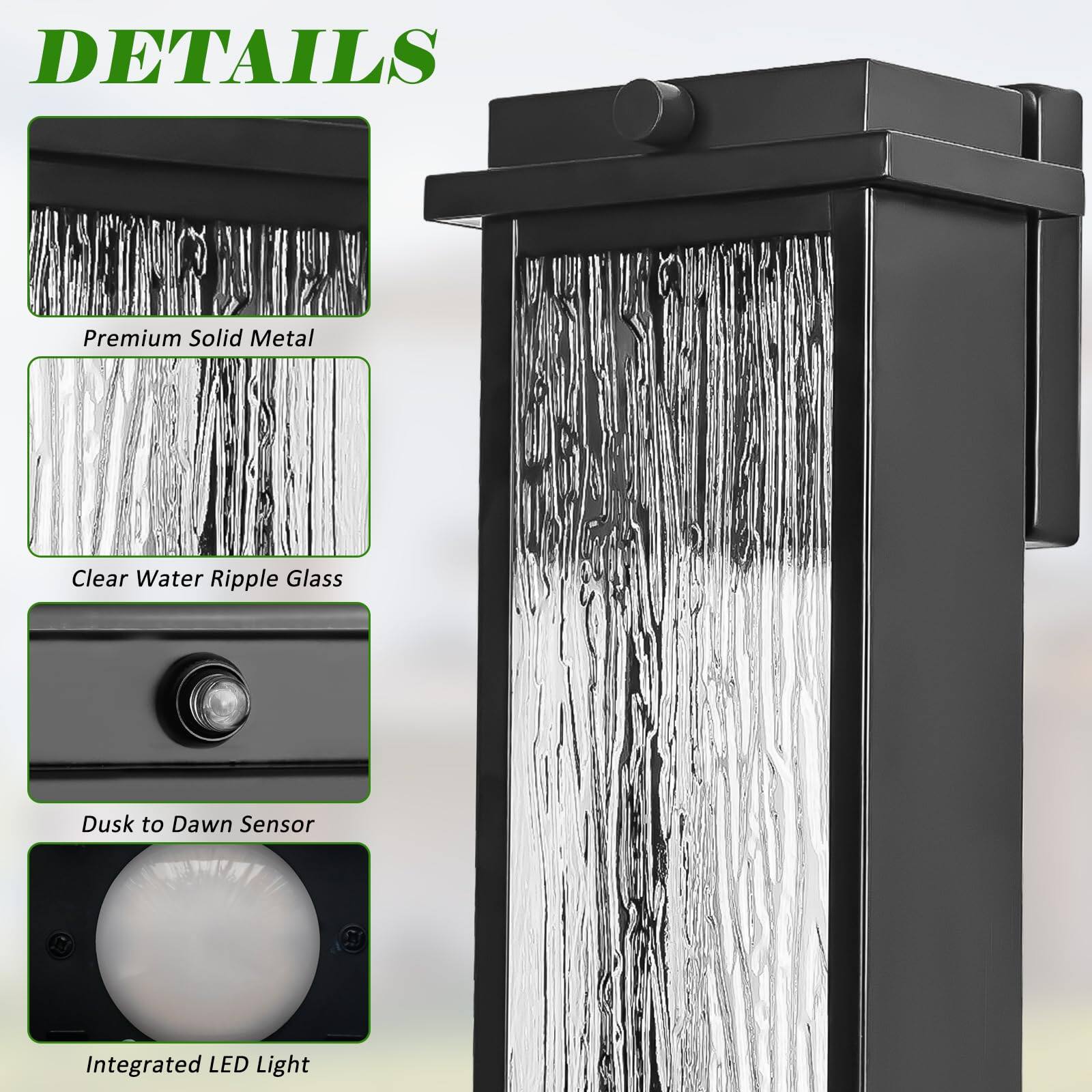 DETAILS

- Premium Solid Metal
- Clear Water Ripple Glass
- Dusk to Dawn Sensor
- Integrated LED Light