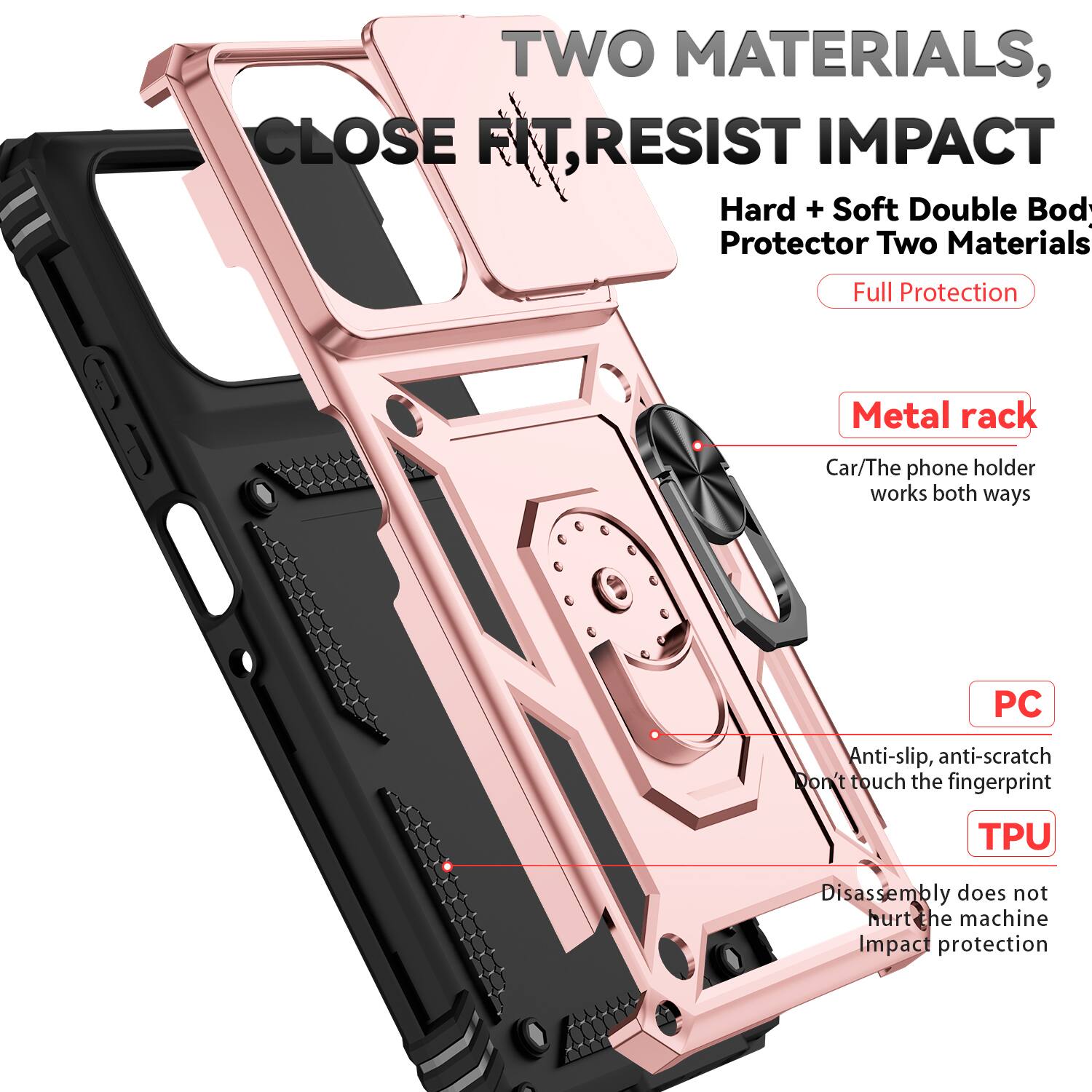 TWO MATERIALS, CLOSE FIT, RESIST IMPACT

Hard + Soft Double Body Protector Two Materials Full Protection

Metal rack
Car/The phone holder works both ways

PC
Anti-slip, anti-scratch
Don't touch the fingerprint

TPU
Disassembly does not hurt the machine
Impact protection