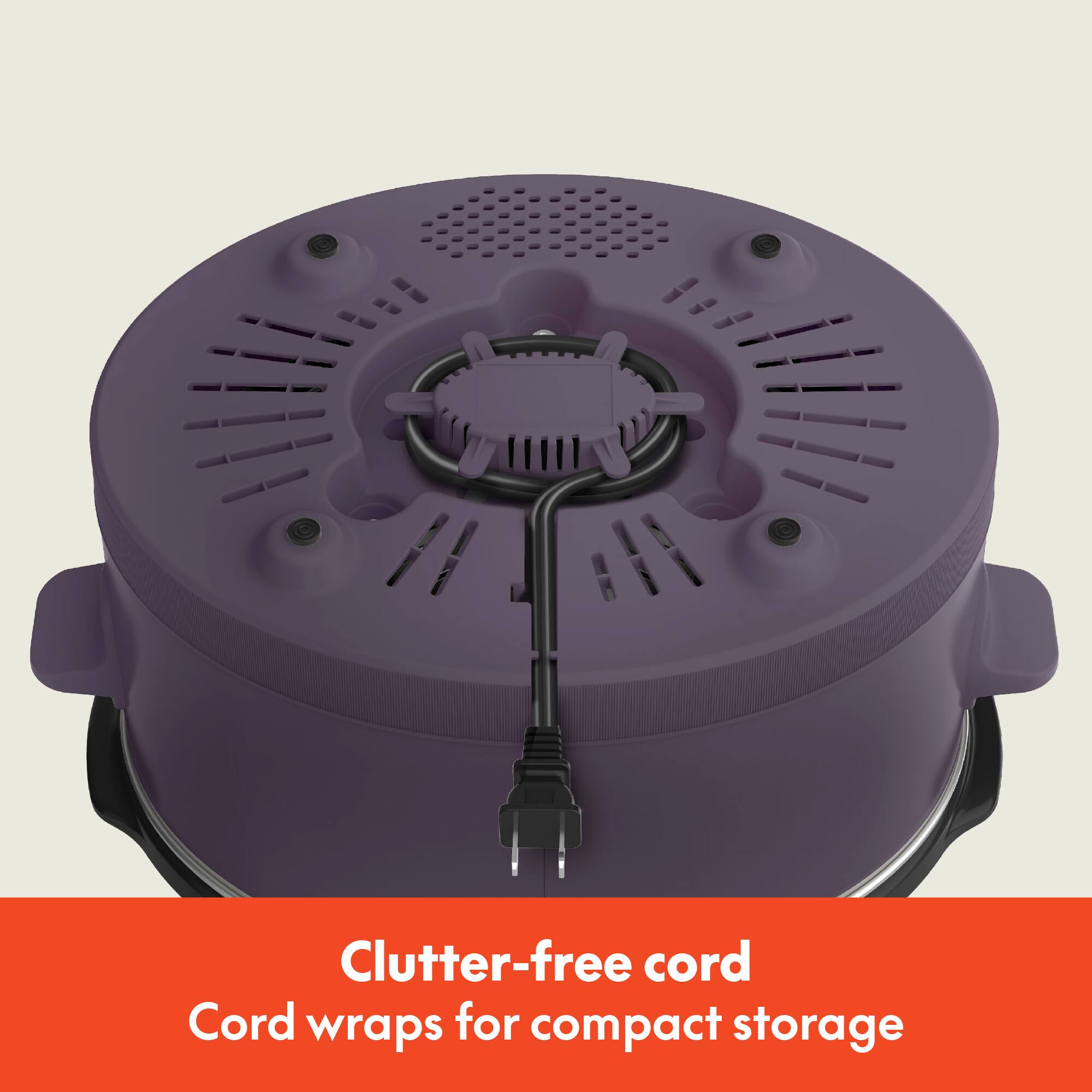 Clutter-free cord  
Cord wraps for compact storage