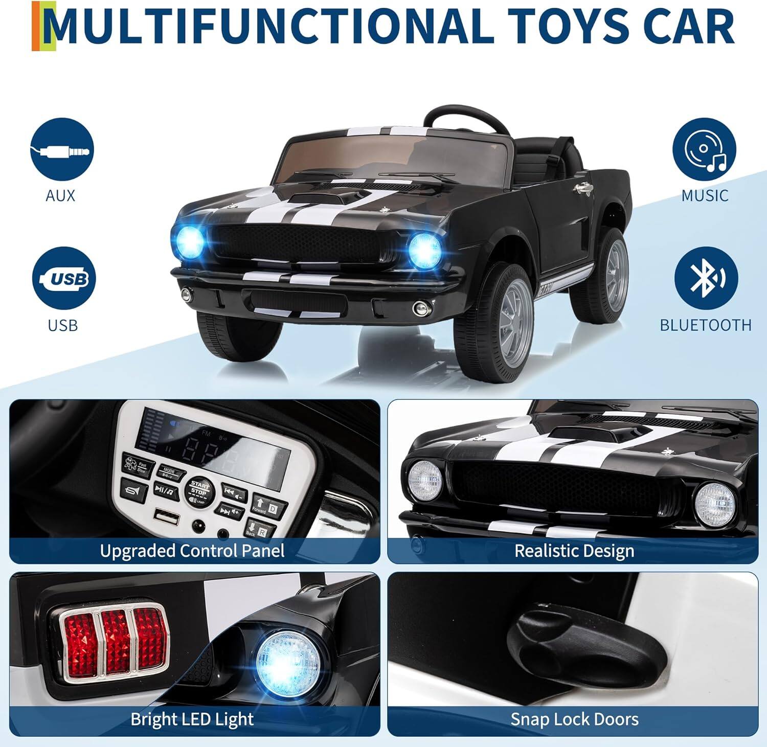 MULTIFUNCTIONAL TOYS CAR

- AUX
- USB
- MUSIC
- BLUETOOTH

Upgraded Control Panel

Bright LED Light

Realistic Design

Snap Lock Doors