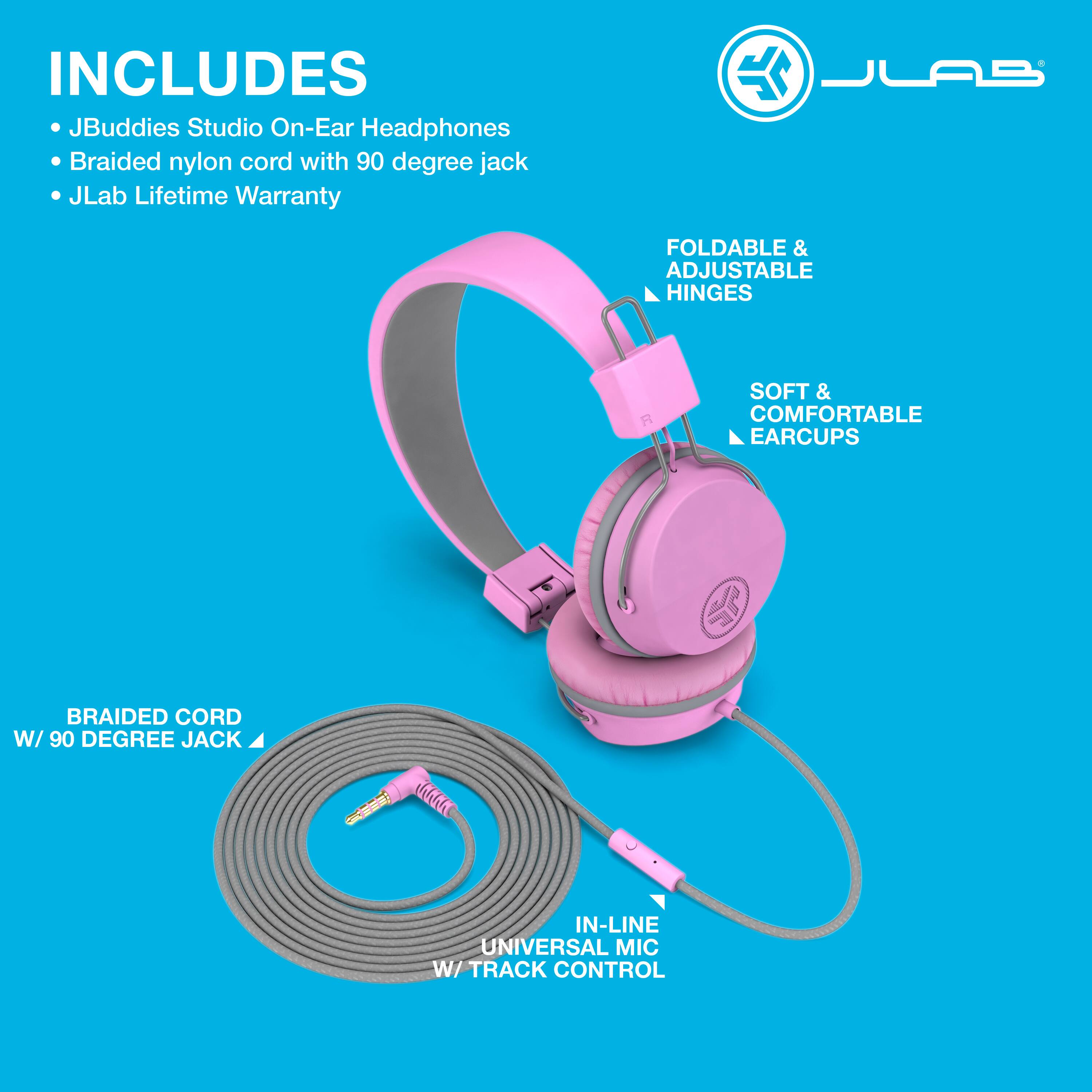 INCLUDES
JBuddies Studio On-Ear Headphones
Braided nylon cord with 90 degree jack
JLab Lifetime Warranty

FOLDABLE & ADJUSTABLE HINGES
SOFT & COMFORTABLE EARCUPS

BRAIDED CORD W/ 90 DEGREE JACK
IN-LINE UNIVERSAL MIC W/ TRACK CONTROL