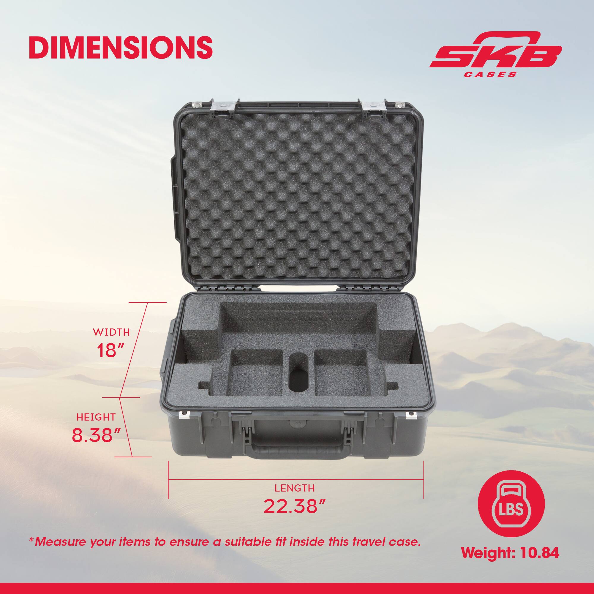 DIMENSIONS  
WIDTH 18"  
HEIGHT 8.38"  
LENGTH 22.38"  

*Measure your items to ensure a suitable fit inside this travel case.  

Weight: 10.84 LBS