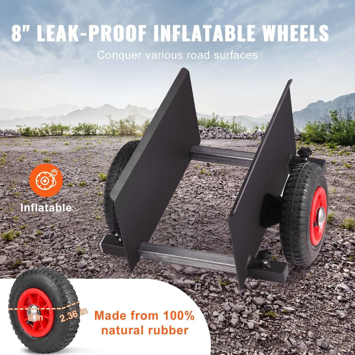 8" LEAK-PROOF INFLATABLE WHEELS  
Conquer various road surfaces  

Inflatable  
8 in  
2.36 in  
Made from 100% natural rubber