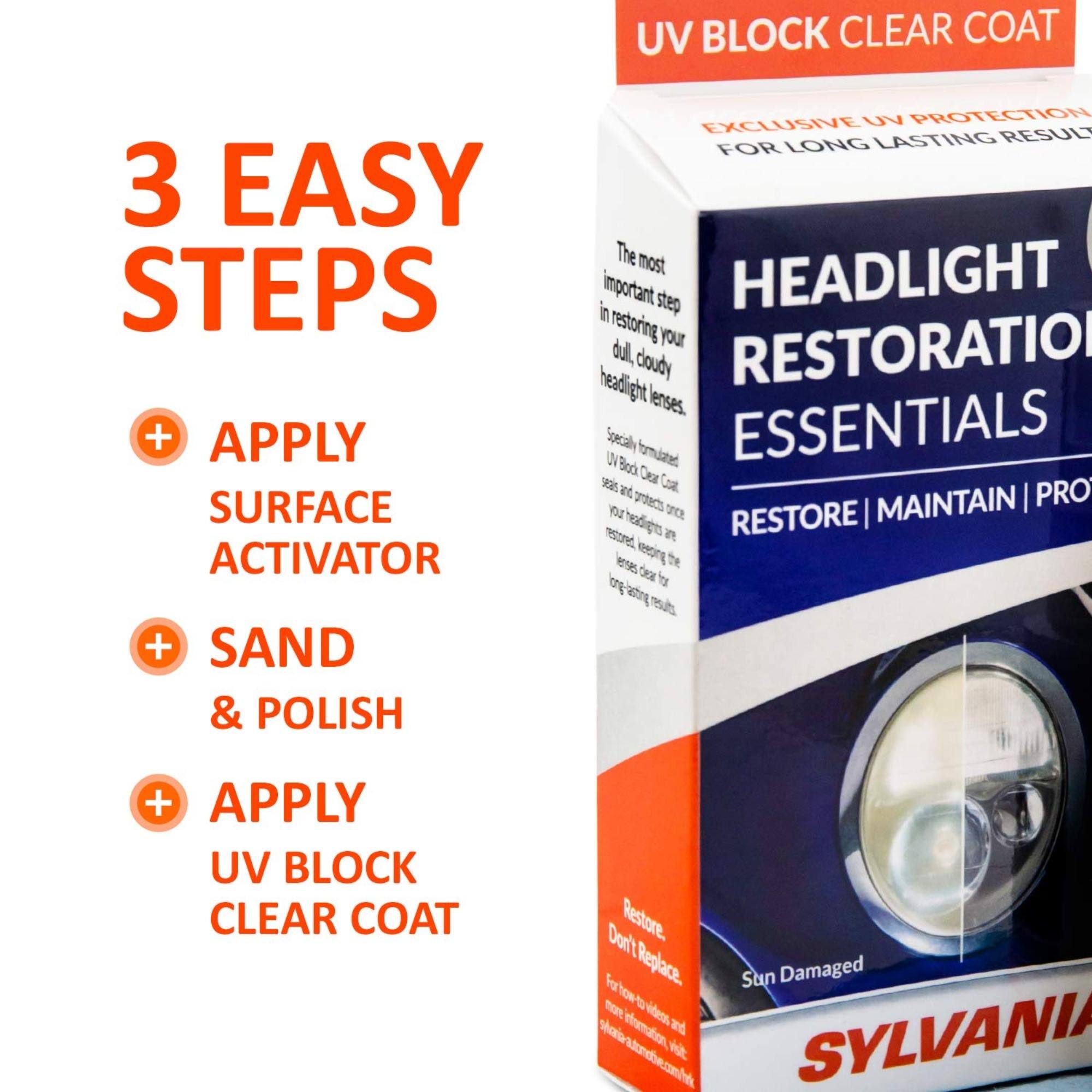 UV BLOCK CLEAR COAT

3 EASY STEPS
+ APPLY SURFACE ACTIVATOR
+ SAND & POLISH
+ APPLY UV BLOCK CLEAR COAT

EXCLUSIVE UV PROTECTION FOR LONG LASTING RESULTS

HEADLIGHT RESTORATION ESSENTIALS
RESTORE | MAINTAIN | PROTECT

The most important step in restoring your dull, cloudy headlight lenses. Specially formulated UV Block Clear Coat once applied protects your headlights are restored for long-lasting results.

Restore. Don't Replace. For Sun Damaged lenses.

SYLVANIA

For more information: sylvaniaautolamps.com/restore