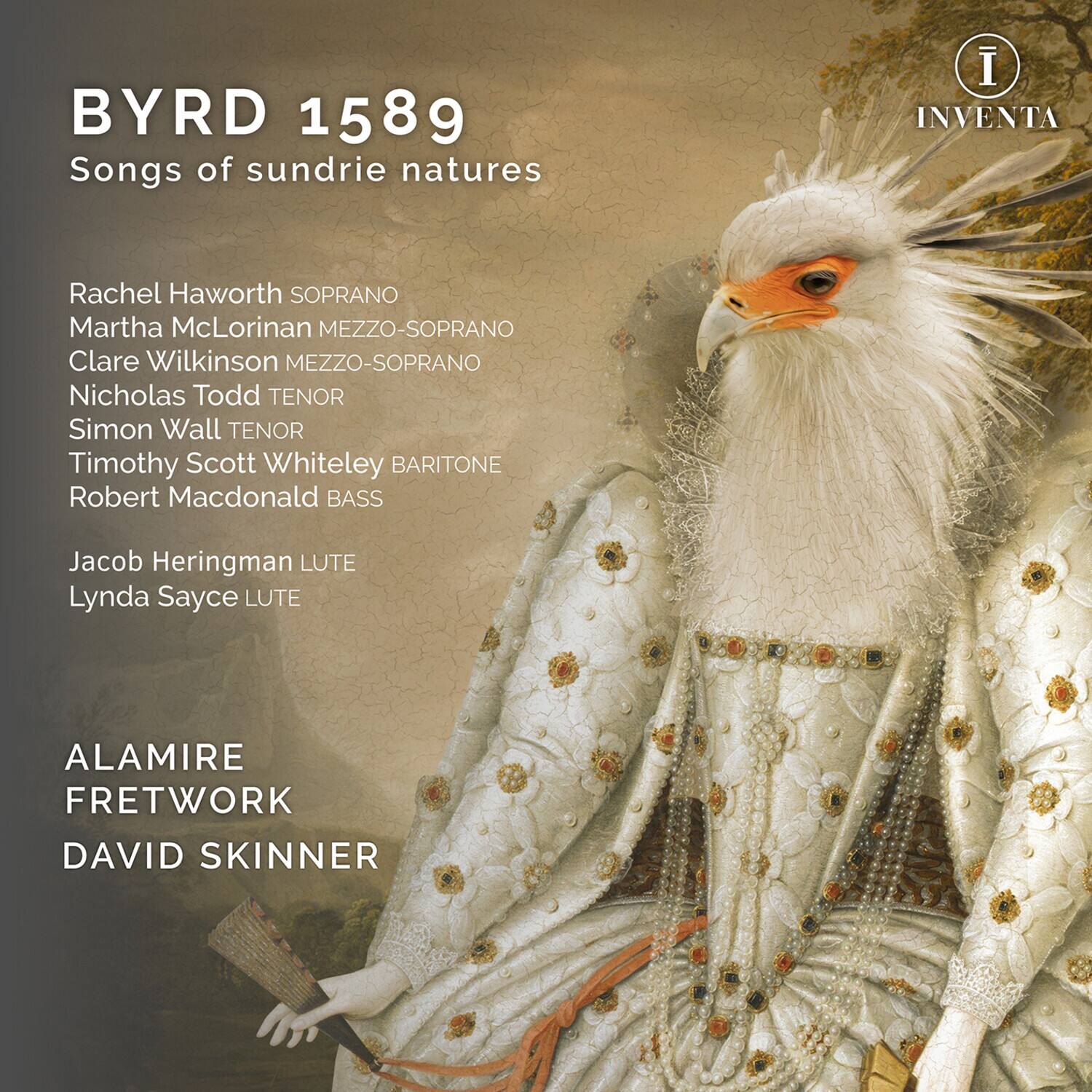 BYRD 1589  
Songs of sundrie natures  

Rachel Haworth SOPRANO  
Martha McLorinan MEZZO-SOPRANO  
Clare Wilkinson MEZZO-SOPRANO  
Nicholas Todd TENOR  
Simon Wall TENOR  
Timothy Scott Whiteley BARITONE  
Robert Macdonald BASS  

Jacob Heringman LUTE  
Lynda Sayce LUTE  

ALAMIRE  
FRETWORK  
DAVID SKINNER  

INVENTA