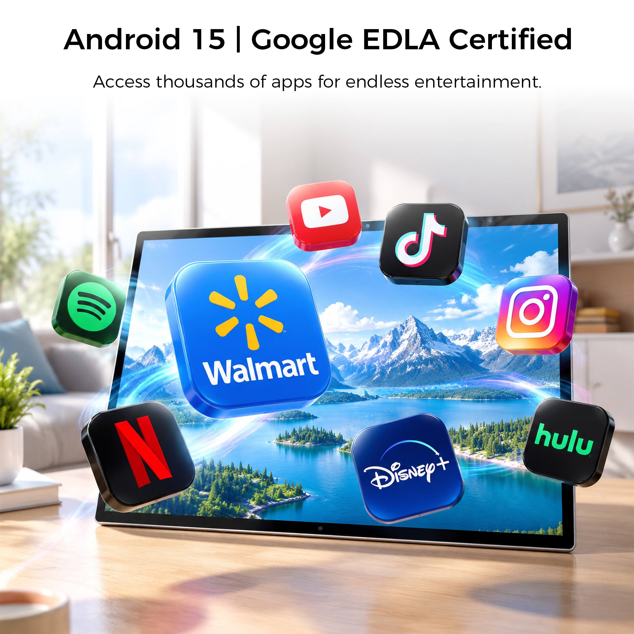 Android 15 | Google EDLA Certified  
Access thousands of apps for endless entertainment.  
Walmart  
Disney+  
hulu