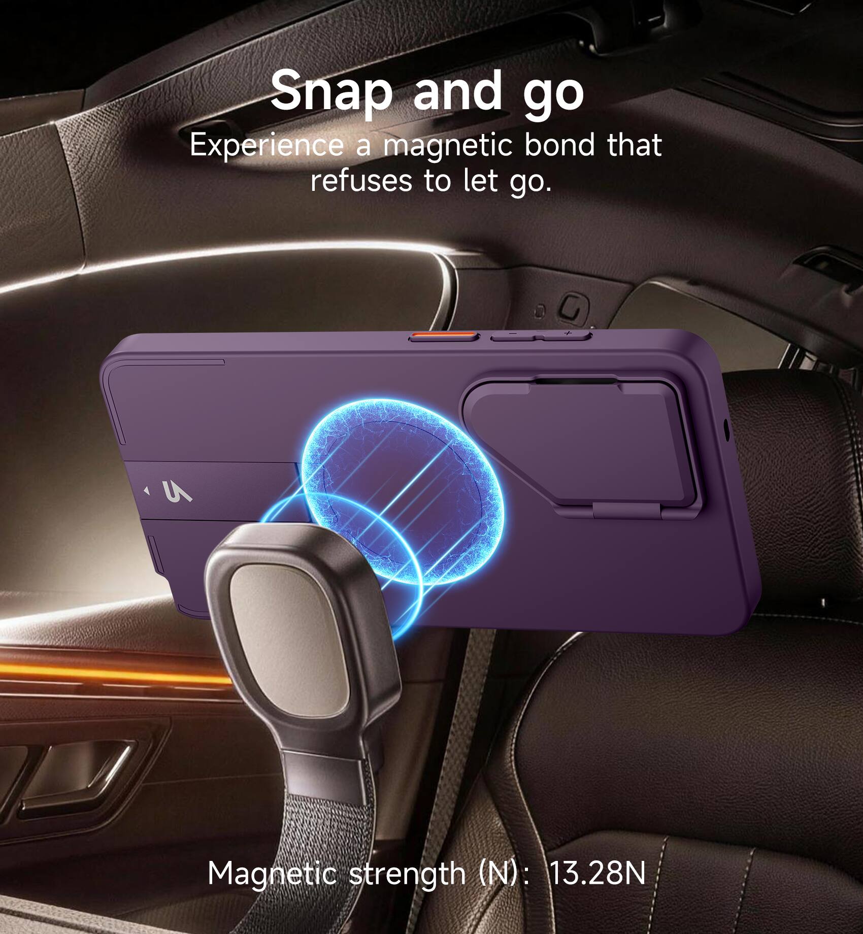 Snap and go  
Experience a magnetic bond that refuses to let go.  

Magnetic strength (N): 13.28N