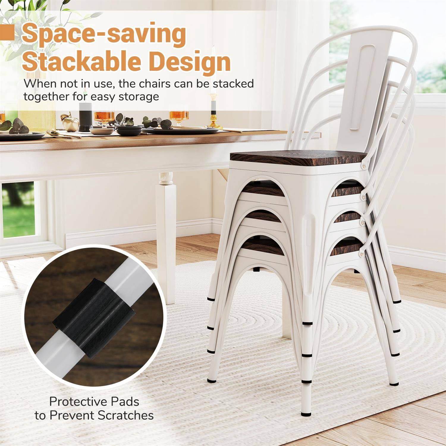 Space-saving Stackable Design  
When not in use, the chairs can be stacked together for easy storage  

Protective Pads to Prevent Scratches