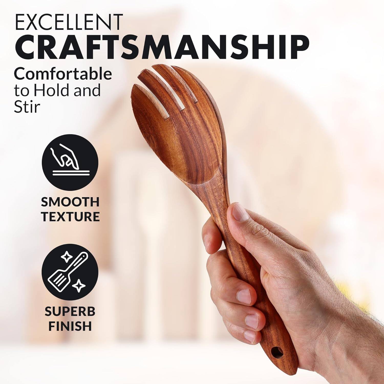 EXCELLENT CRAFTSMANSHIP  
Comfortable to Hold and Stir  

SMOOTH TEXTURE  

SUPERB FINISH