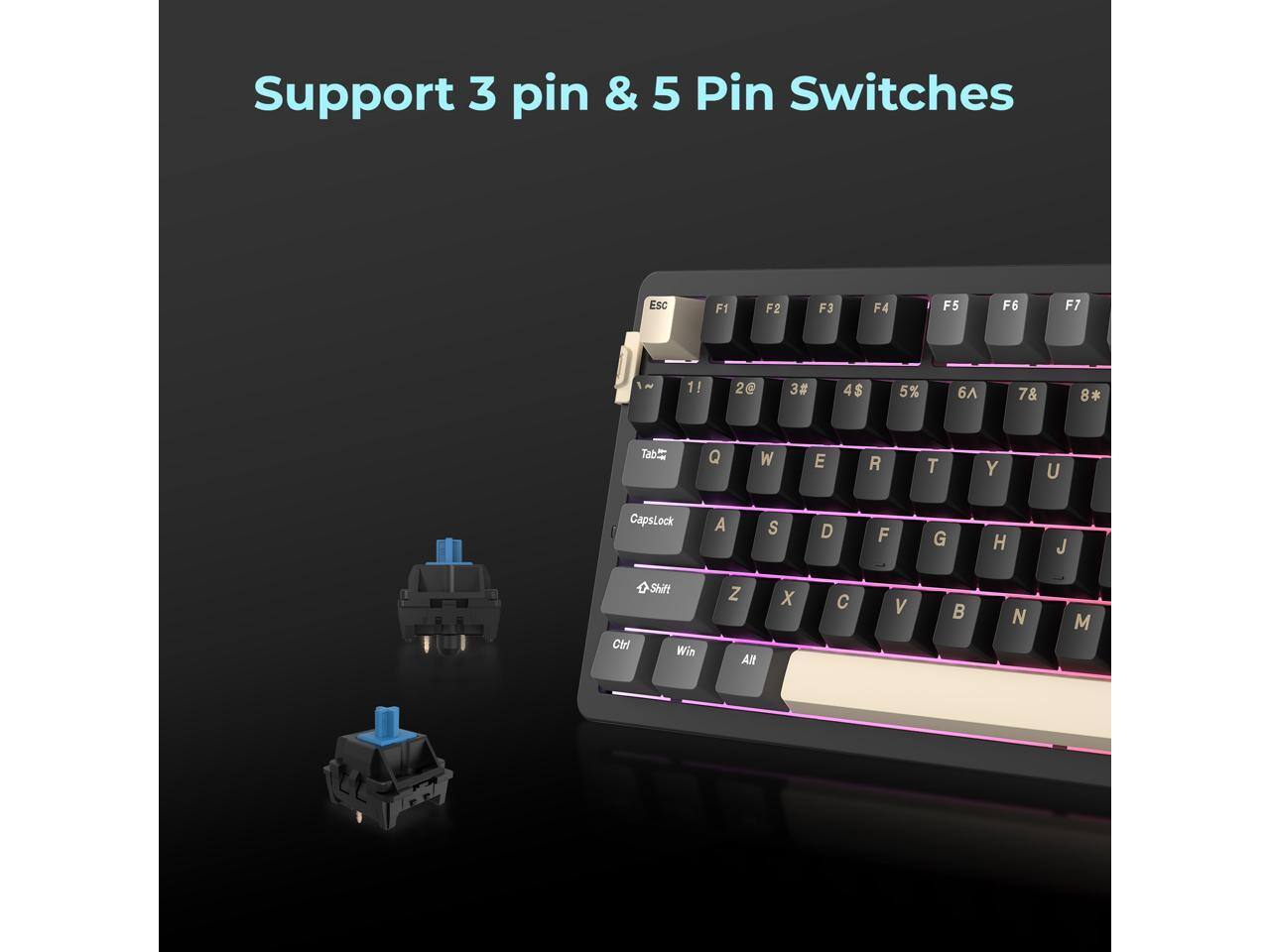 Support 3 pin & 5 Pin Switches  
Esc F1 F2 F3 F4 F5 F6 F7  
1! 2@ 3# 4$ 5% 6^ 7& 8*  
Tab Q W E R T Y U CapsLock  
A S D F G H J K L  
Z X C V B N M
