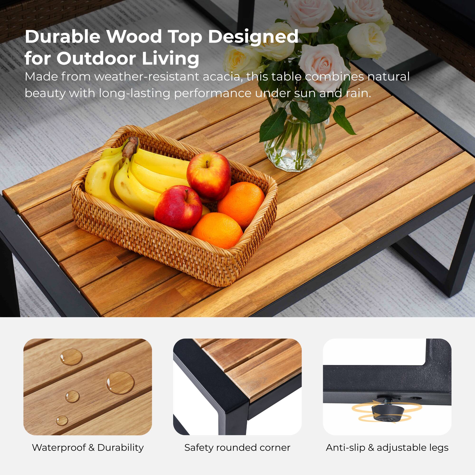 Durable Wood Top Designed for Outdoor Living

Made from weather-resistant acacia, this table combines natural beauty with long-lasting performance under sun and rain.

- Waterproof & Durability
- Safety rounded corner
- Anti-slip & adjustable legs