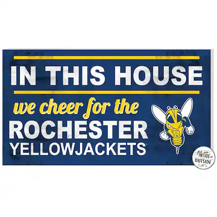IN THIS HOUSE
we cheer for the
ROCHESTER YELLOWJACKETS
for us
INSIDE or
OUTSIDE