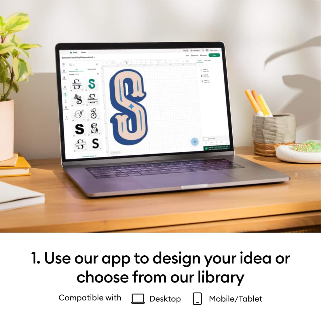 Use our app to design your idea or choose from our library. Compatible with Desktop, Mobile/Tablet.
