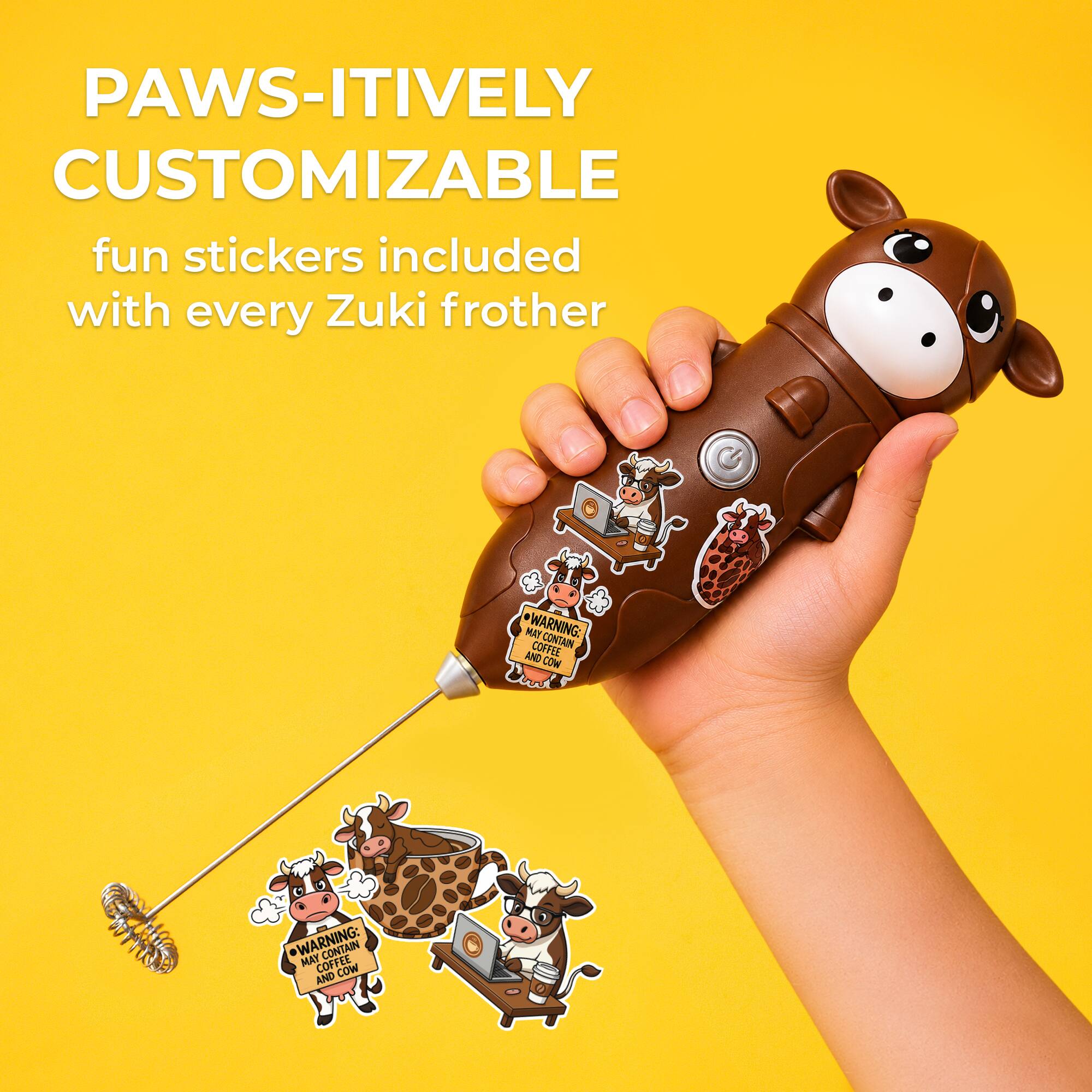 PAWS-ITIVELY CUSTOMIZABLE  
fun stickers included with every Zuki frother  

WARNING: MAY CONTAIN COFFEE AND COW