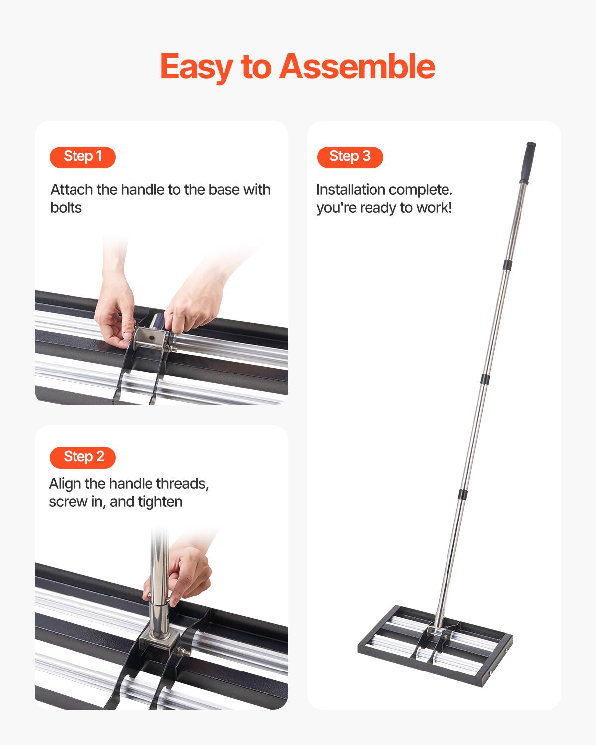 Easy to Assemble

Step 1  
Attach the handle to the base with bolts

Step 2  
Align the handle threads, screw in, and tighten

Step 3  
Installation complete. You're ready to work!