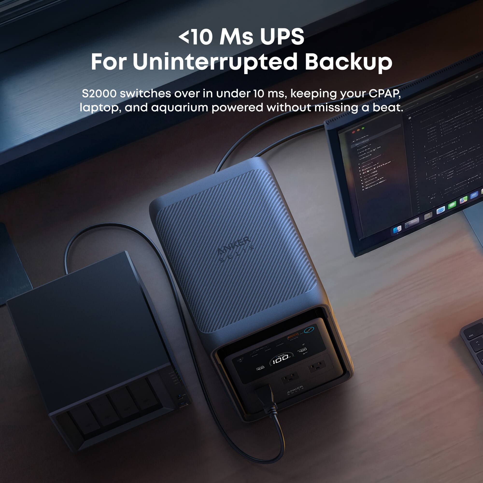 <10 Ms UPS For Uninterrupted Backup

S2000 switches over in under 10 ms, keeping your CPAP, laptop, and aquarium powered without missing a beat.